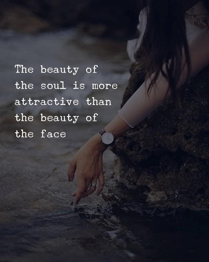 The beauty of the soul is more attractive than the beauty of the face.