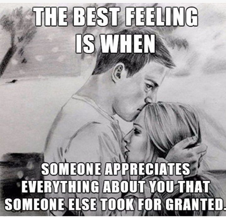 The best feeling is when someone appreciates everything about you that someone eles took for granted.