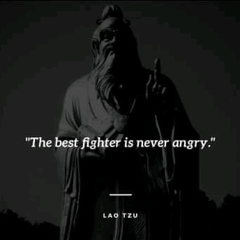 The best fighter is never angry.