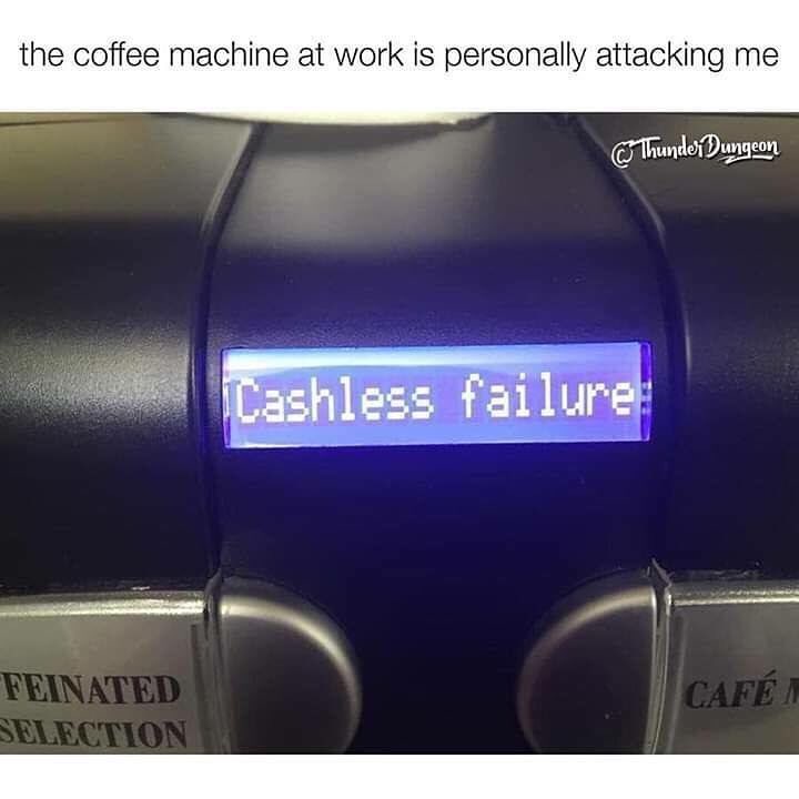 the coffee machine at work is personally attacking me. Cashless failures.