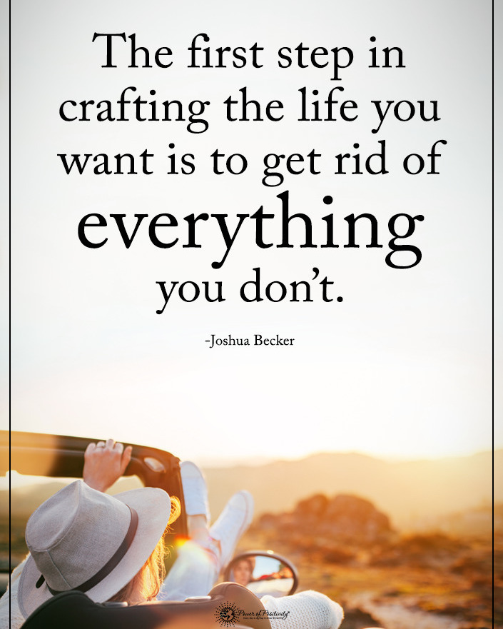 The first step in crafting the life you want is to get rid of everything you don't.