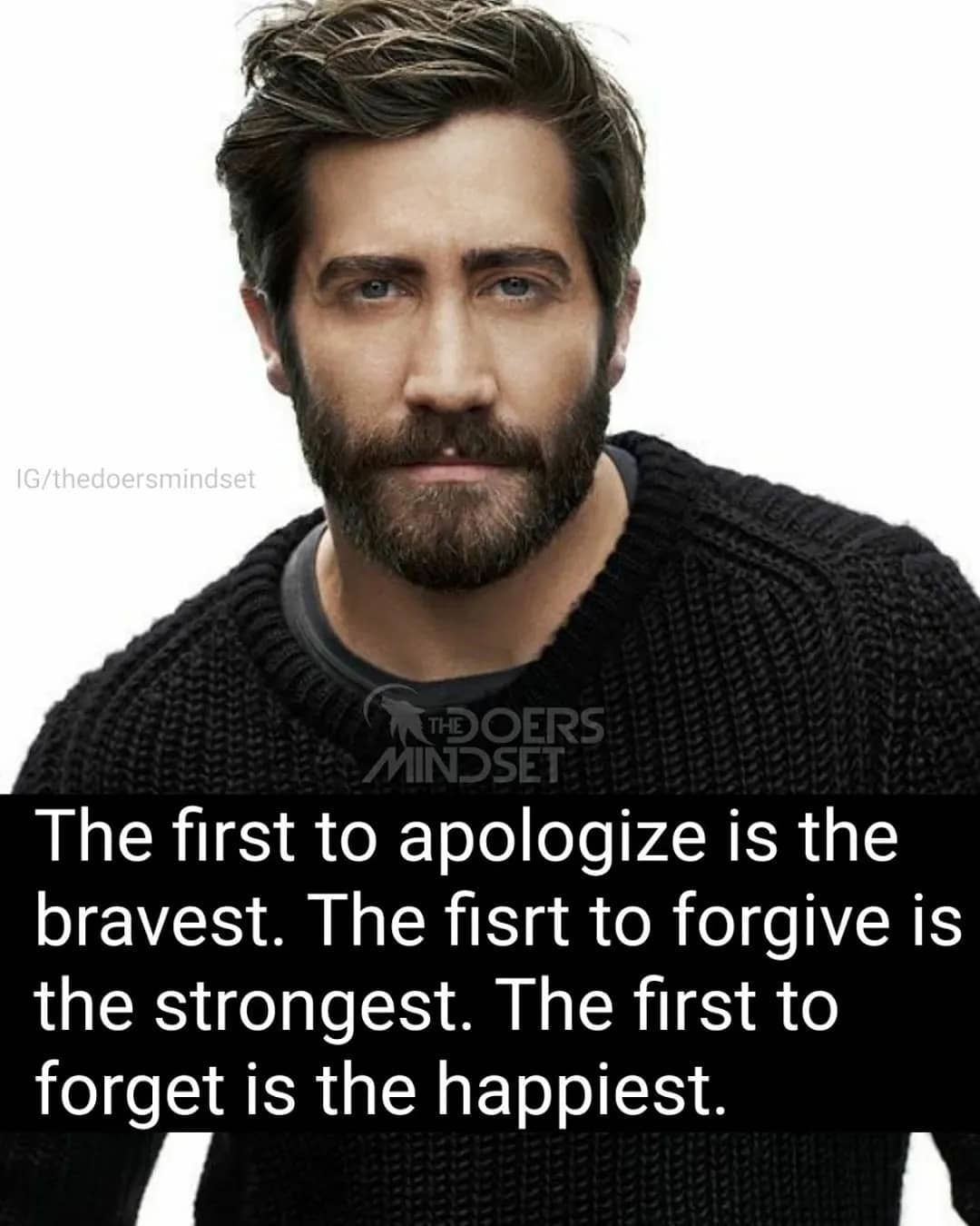 The first to apologize is the bravest. The first to forgive is the strongest. The first to forget is the happiest.
