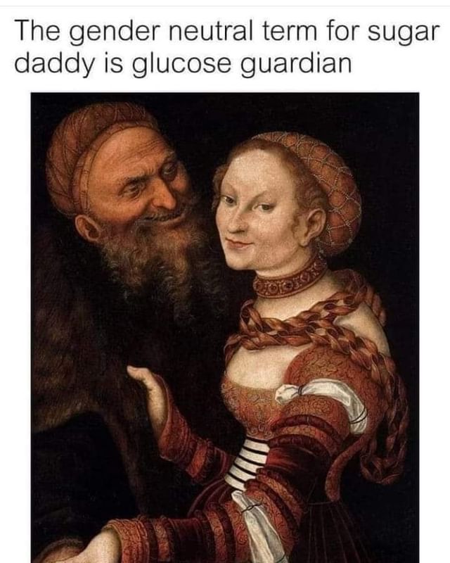 The gender neutral term for sugar daddy is glucose guardian. - Funny