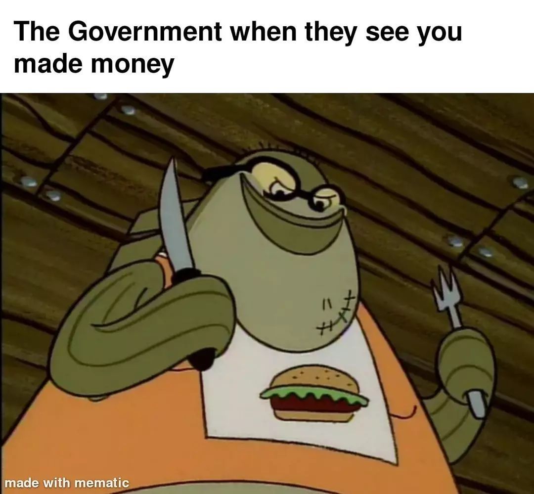 The Government when they see you made money.
