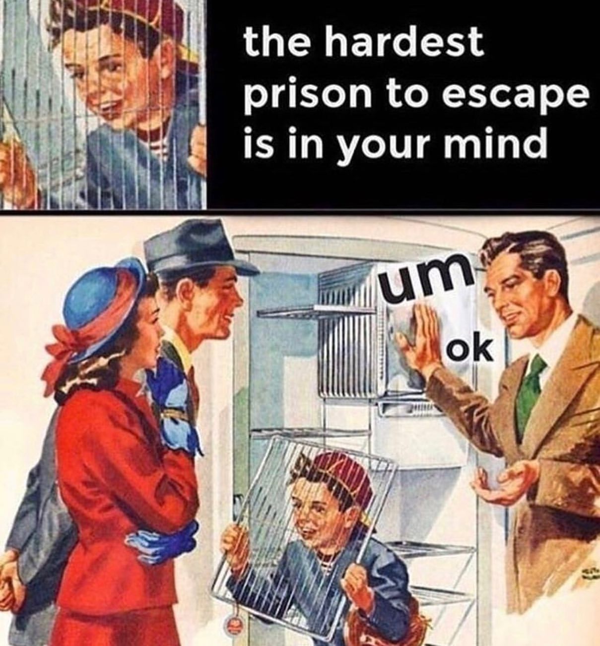 The hardest prison to escape is in your mind. Um. Ok.