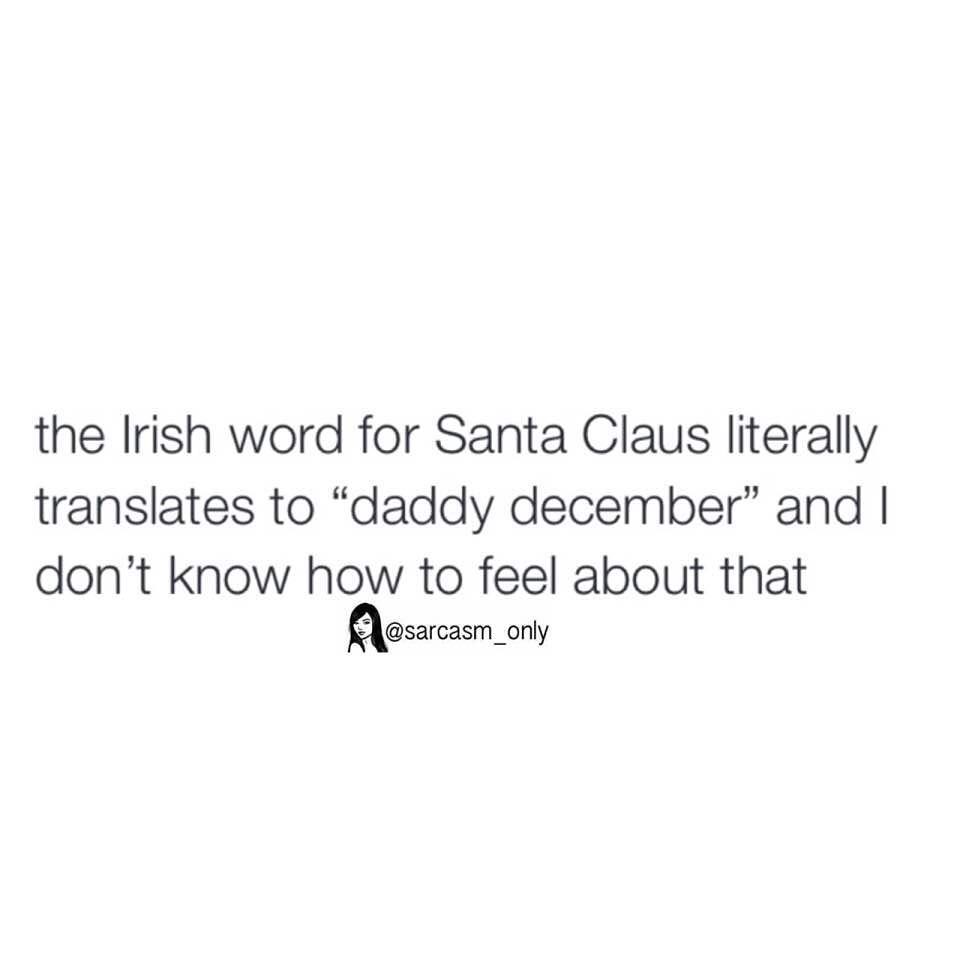 The Irish word for Santa Claus literally translates to "daddy december" and I don't know how to feel about that.