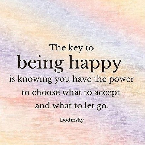 The key to being happy is knowing you have the power to choose what to accept and what to let go.