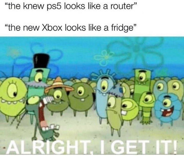 "The knew ps5 looks like a router".  "The new Xbox looks like a fridge".  Alright, I get it.