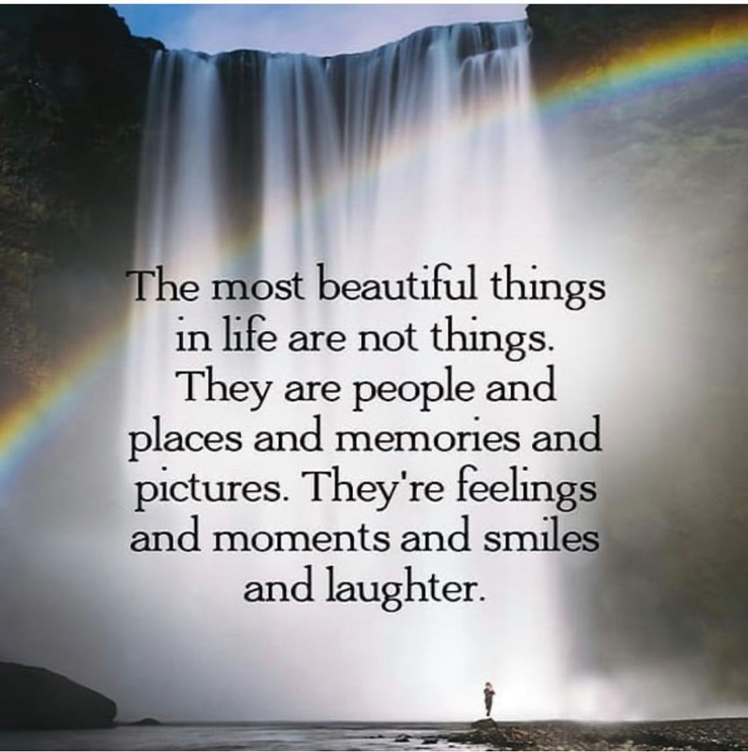 The most beautiful things in life are not things. They are people and places and memories and pictures. They're feelings and moments and smiles and laughter.