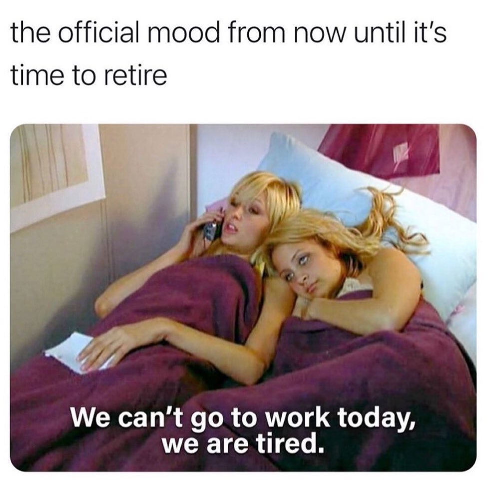 The official mood from now until it's time to retire. We can't go to work today, we are tired.