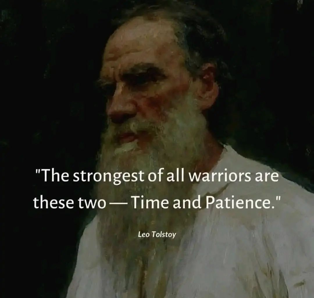 "The strongest of all warriors are these two - Time and Patience." Leo Tolstoy.