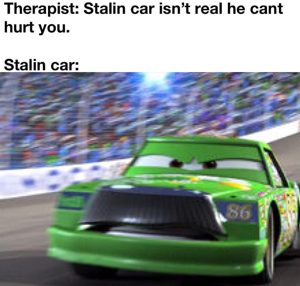 Therapist: Stalin car isn't real he cant hurt you. Stalin car: - Funny