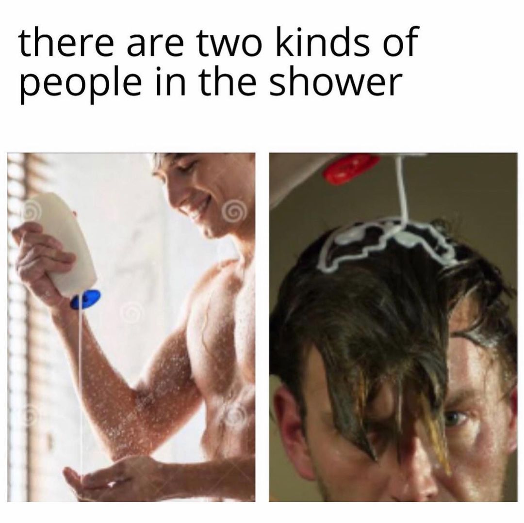 There are two kinds of people in the shower.