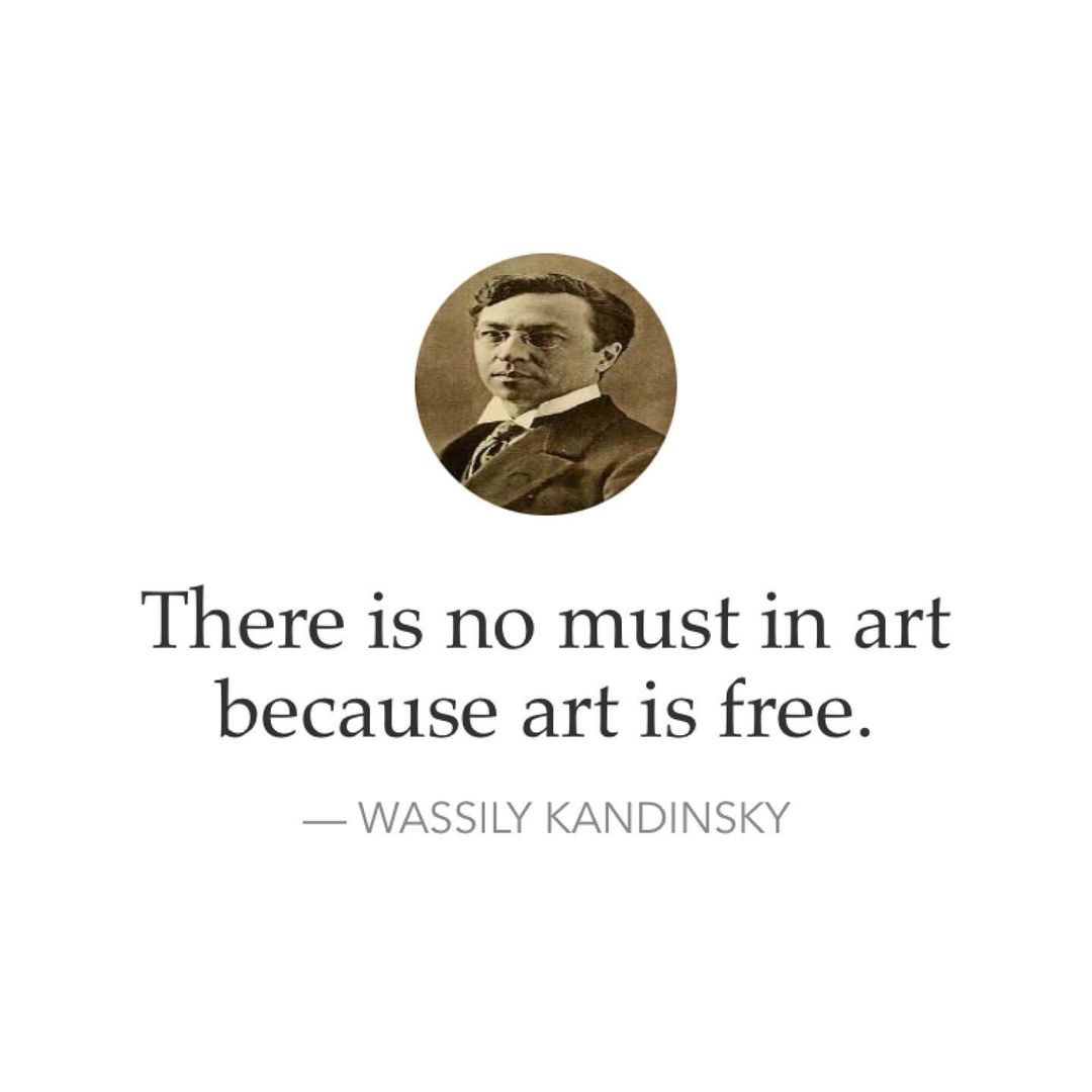 There is no must in art because art is free. Wassily Kandinsky.