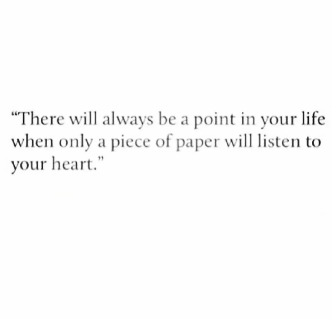 There will always be a point in your life when only a piece of paper listen to your heart.