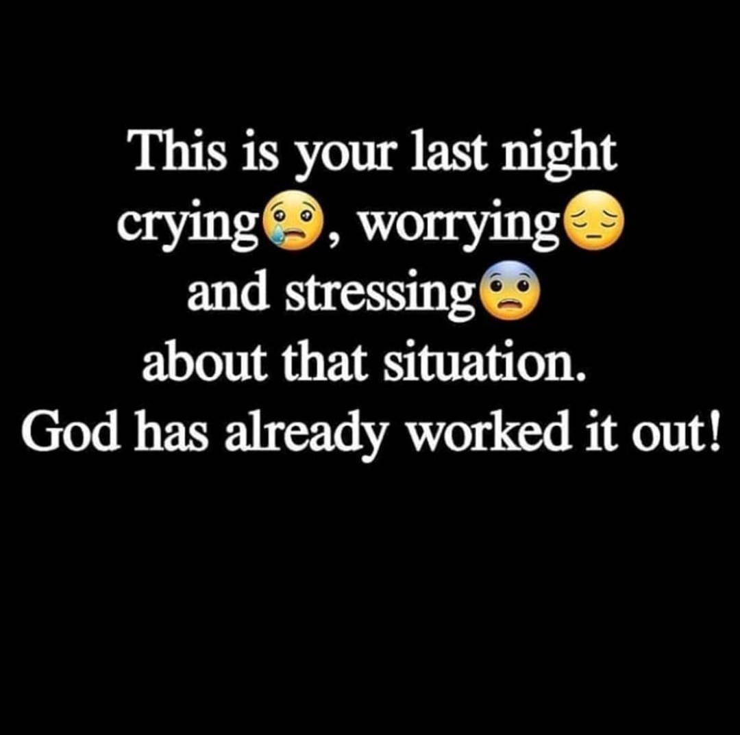 This is your last night crying, worrying and stressing about that situation. God has already worked it out!