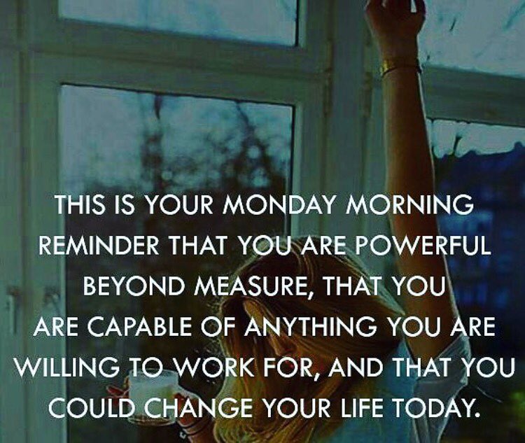 This is your Monday morning reminder that you are powerful. Beyond mesure, that you are capable of anything you are willing to work for, and that you could change your life today.