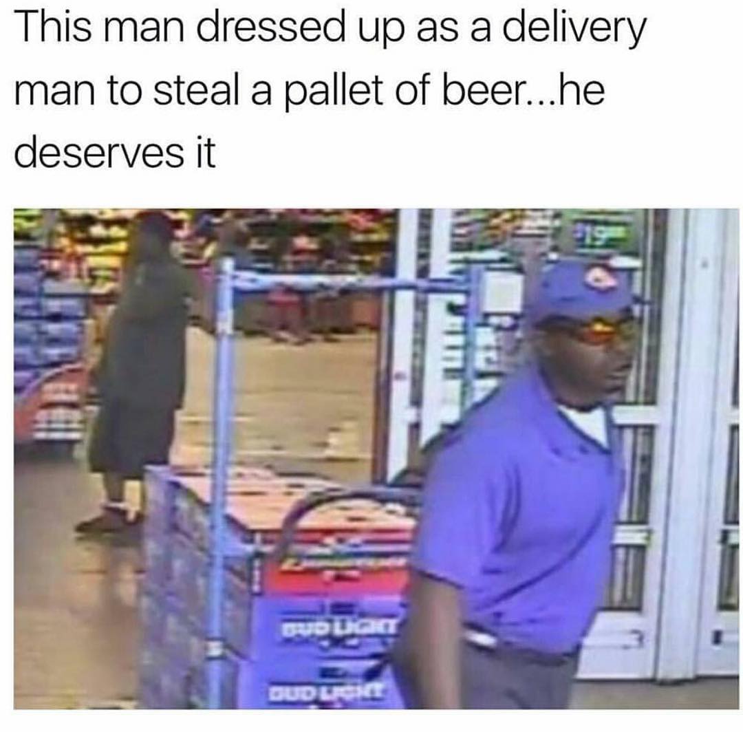 This man dressed up as a delivery man to steal a pallet of beer... he deserves it.