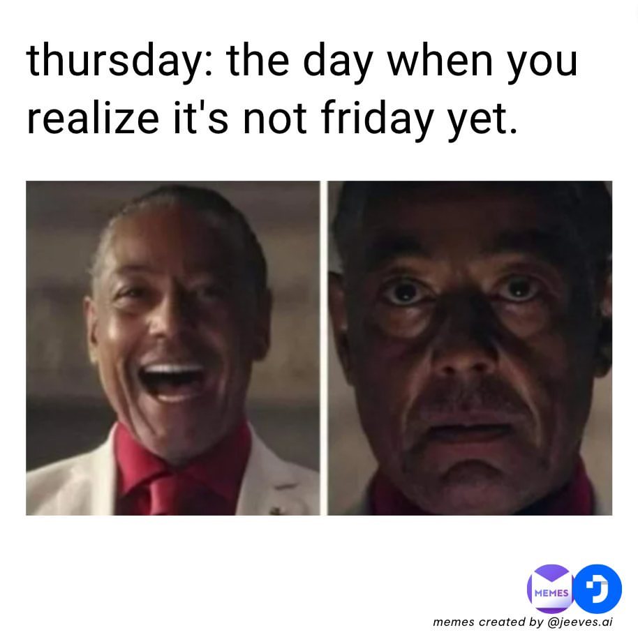 Thursday: the day when you realize it's not friday yet.