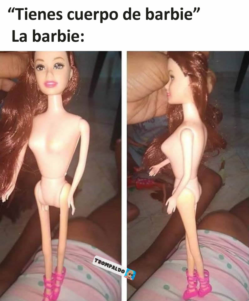 "Tienes cuerpo de barbie"  La barbie:
