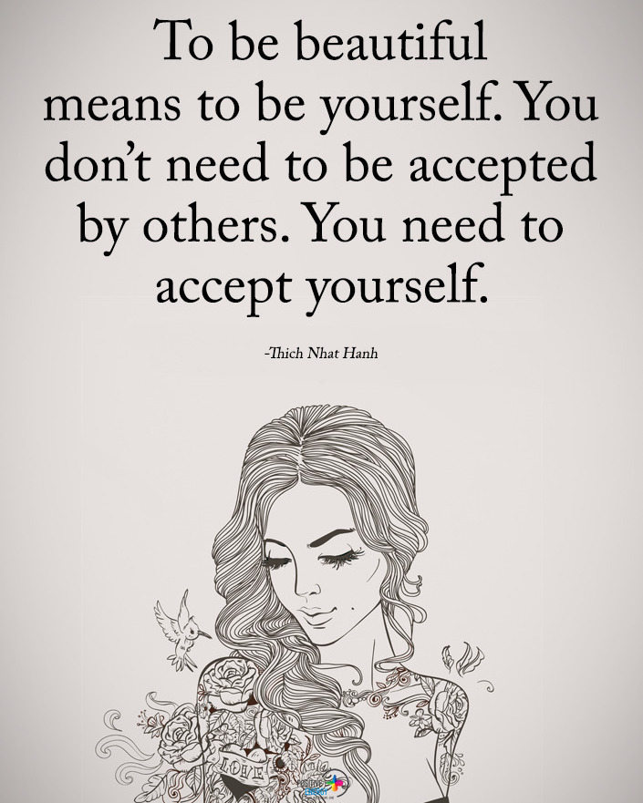 To be beautiful means to be yourself. You don't need to be accepted by others. You need to accept yourself.