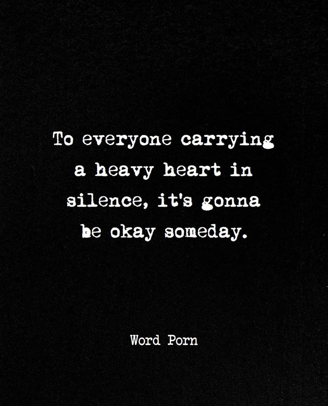 To everyone carrying a heavy heart in silence, it's gonna be okay someday.