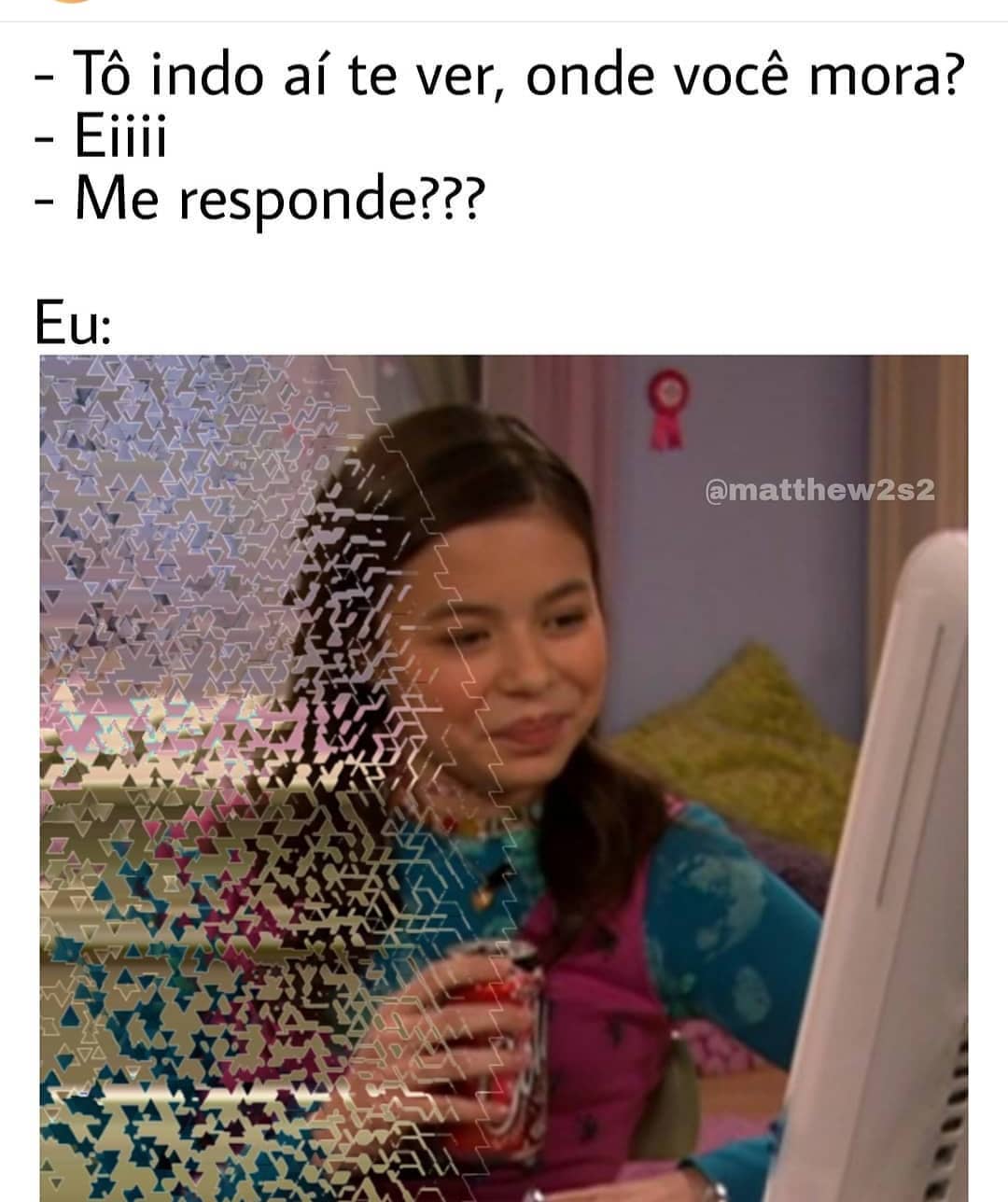 Tô indo aí te ver, onde você mora? Eiiii. Me responde??? Eu: