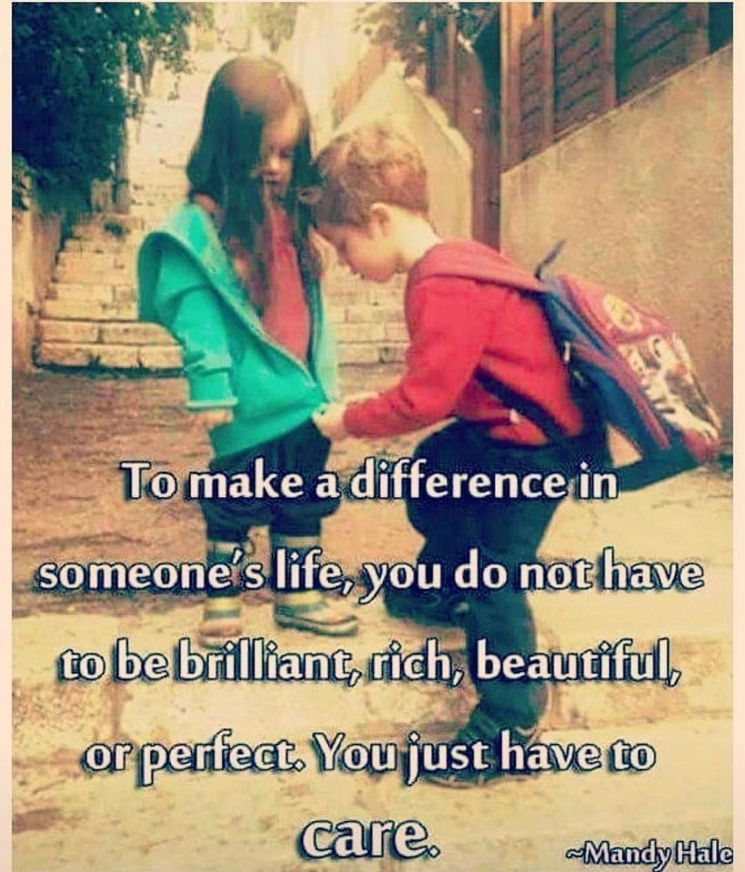 To make a difference in life; you do not have to be brilliant, rich, beautiful, or perfect. You just have to care.