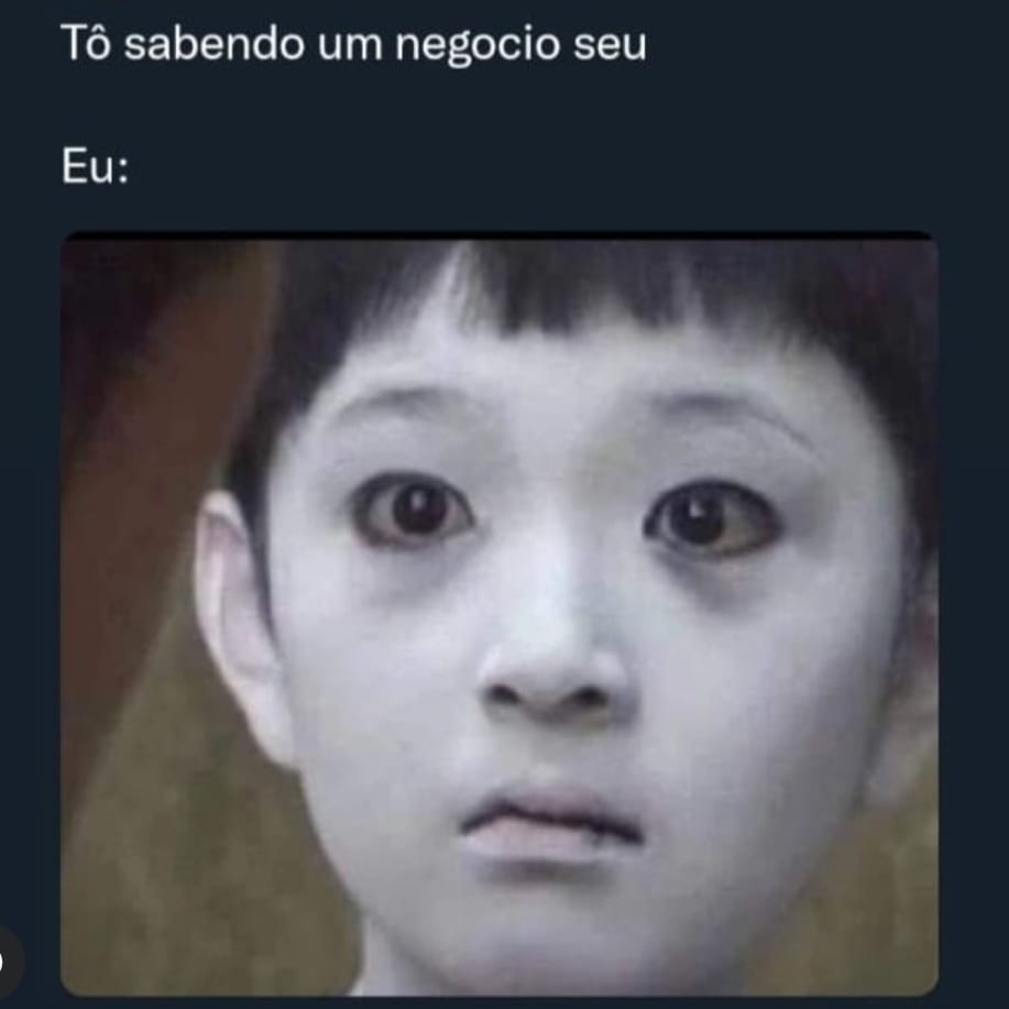 Tô sabendo um negocio seu. Eu: