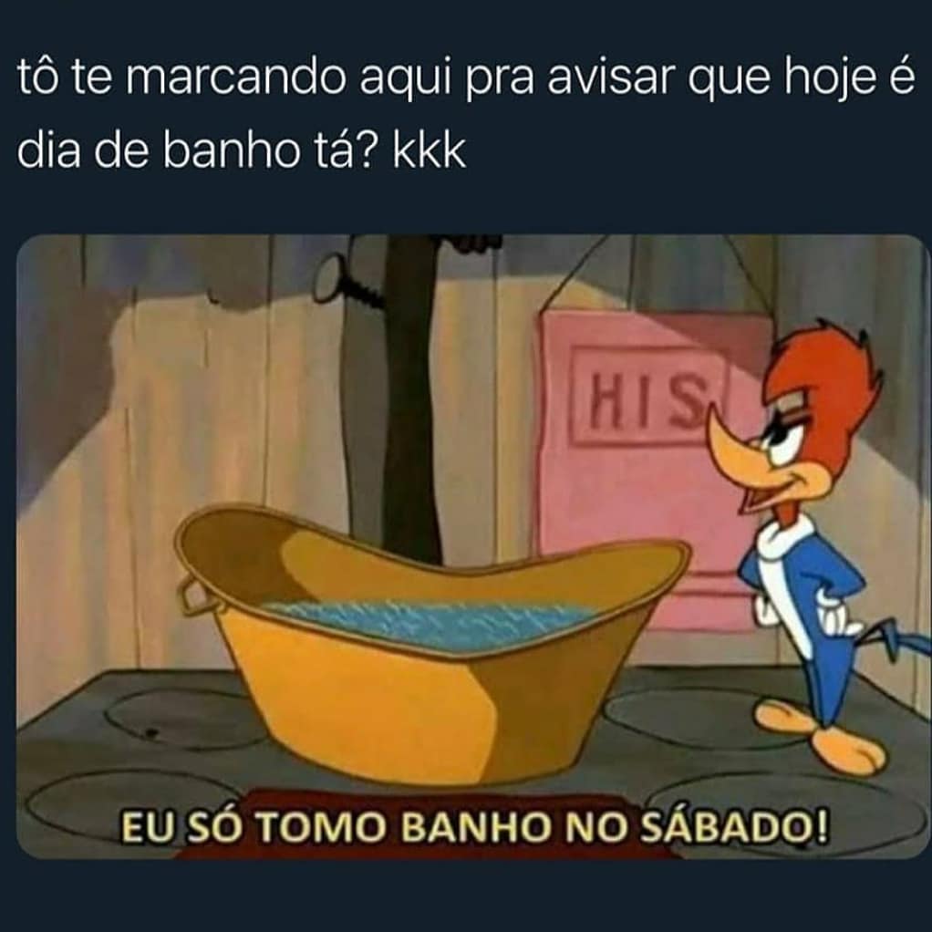 Tô te marcando aqui pra avisar que hoje é dia de banho tá kkk Eu só tomo banho no sábado Memes