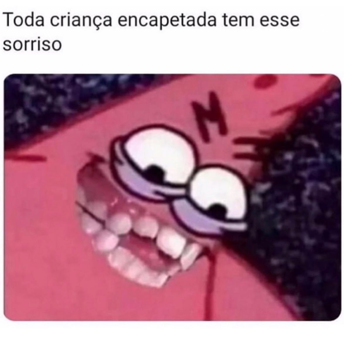 Toda criança encapetada tem esse sorriso.