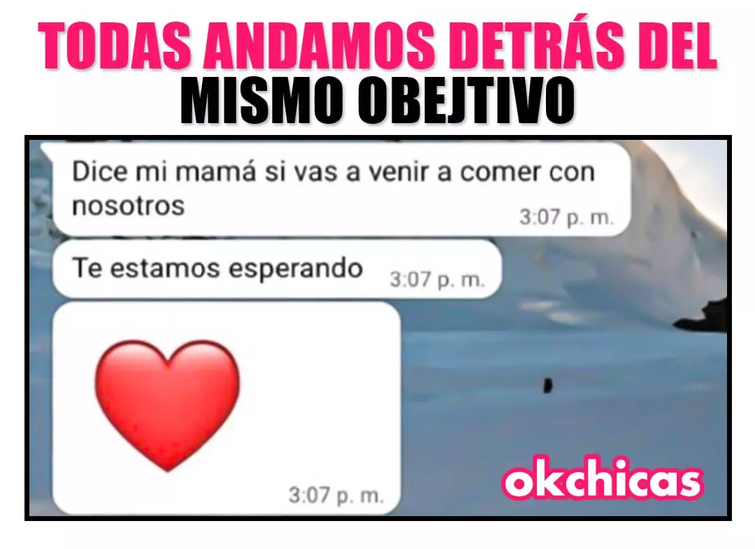 Todas andamos detrás del mismo objetivo. Dice mi mamá si vas a venir a comer con nosotros. Te estamos esperando.