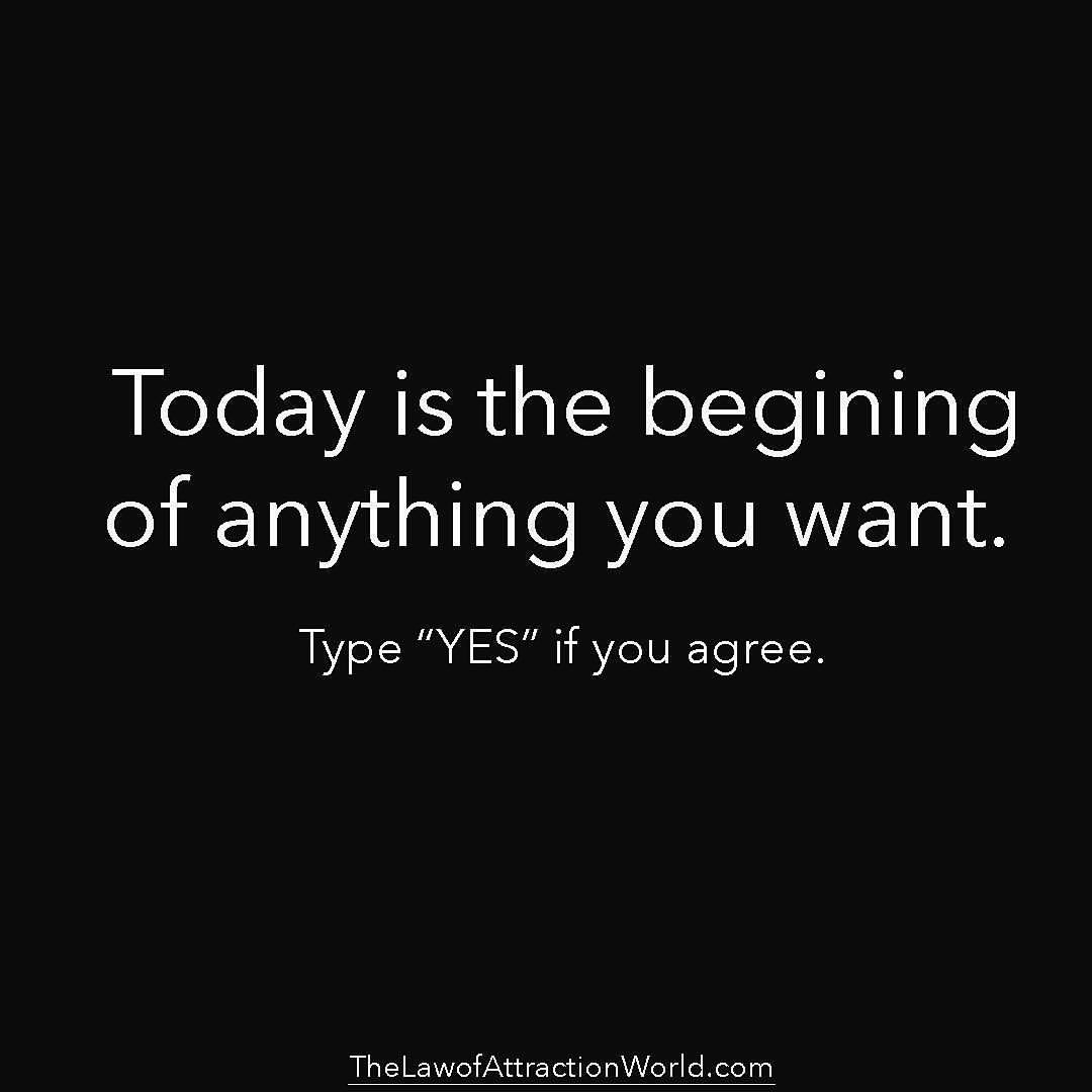 Today is the begining of anything you want. Type "YES" if you agree.