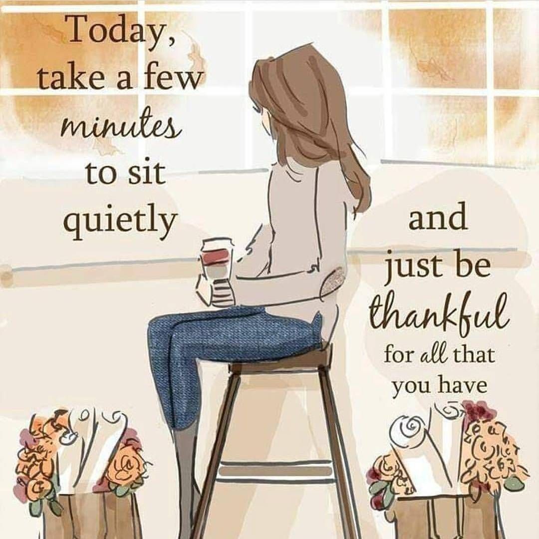 Today take a few to sit quietly and just be thankful for all that you have.