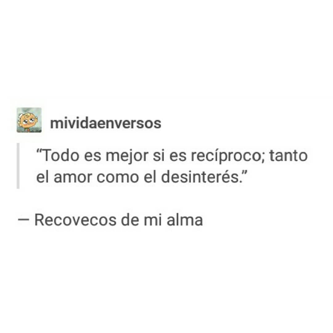 Todo es mejor si es recíproco; tanto el amor como el desinterés.