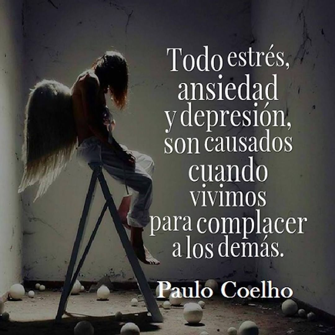 "Todo estrés, ansiedad y depresión, son causados cuando vivimos para complacer a los demás." Paulo Coelho.