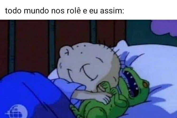 Todo mundo nos rolê e eu assim: