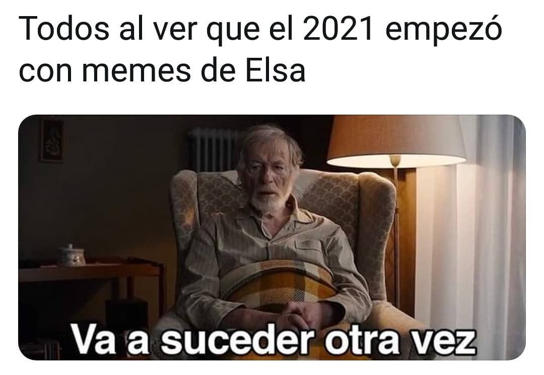 Todos al ver que el 2021 empezó con memes de Elsa: Va a suceder otra vez.