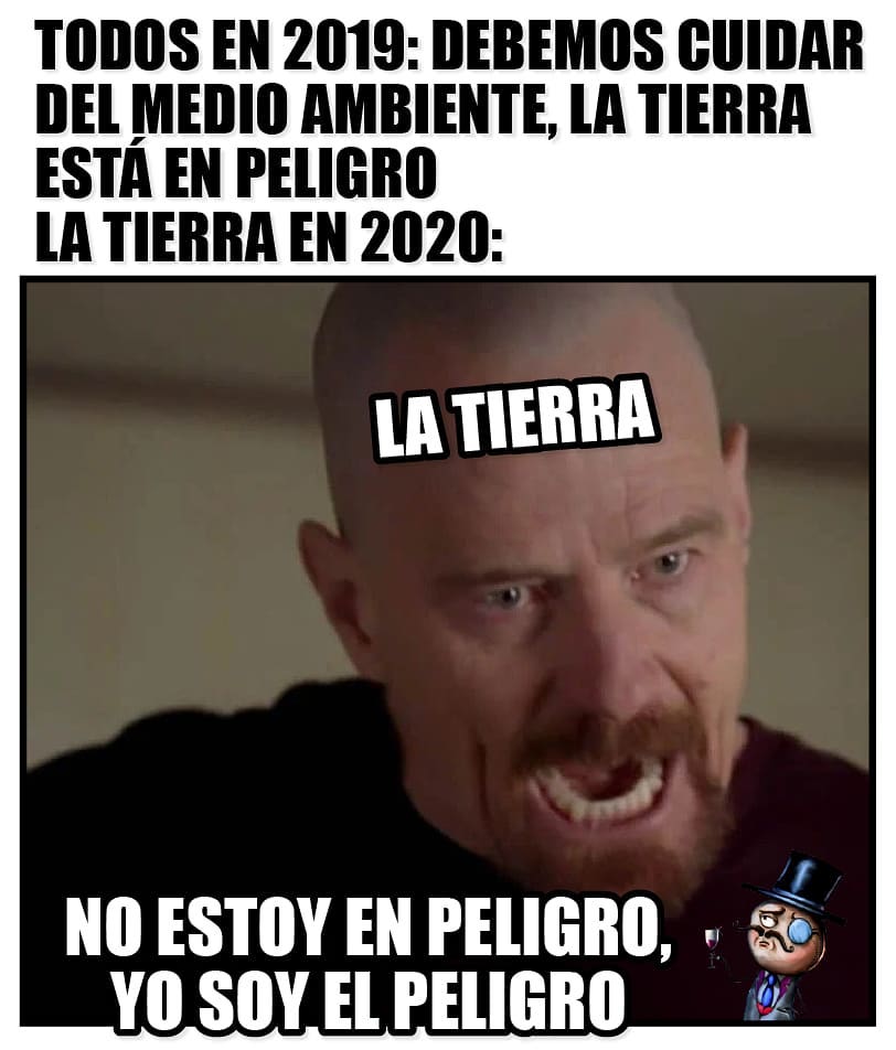 Todos en 2019: Debemos cuidar del medio ambiente, la tierra está en peligro, la tierra en 2020: La tierra: No estoy en peligro, yo soy el peligro.