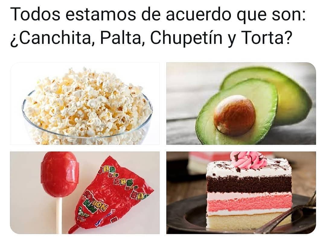 Todos estamos de acuerdo que son: ¿Canchita, Palta, Chupetín y Torta?
