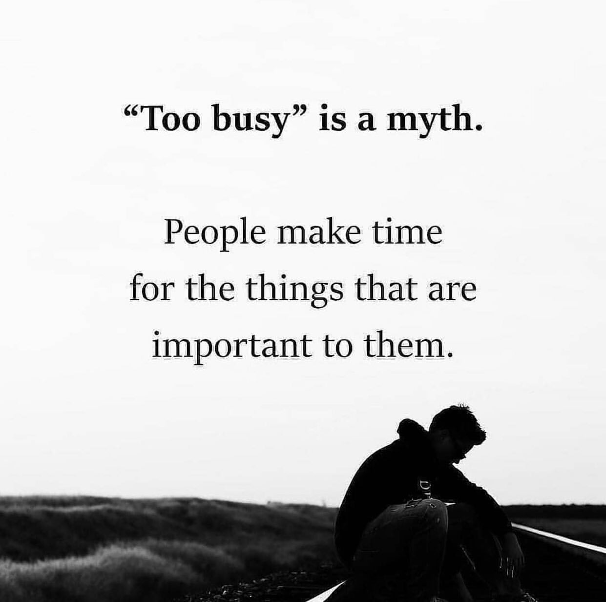 "Too busy" is a myth. People make time for the things that are important to them.