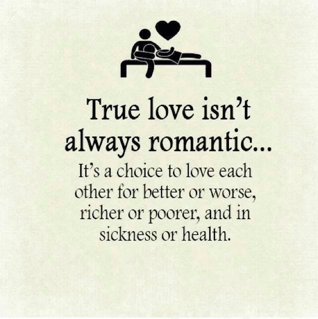 True love isn't always romantic... It's a choice to love each other for better or worse, richer or poorer, and in sickness or health.