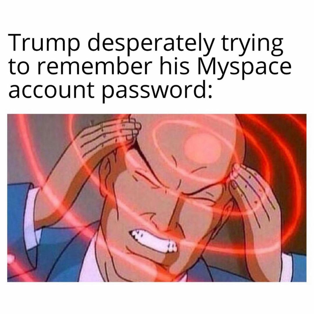 Trump desperately trying to remember his Myspace account password: