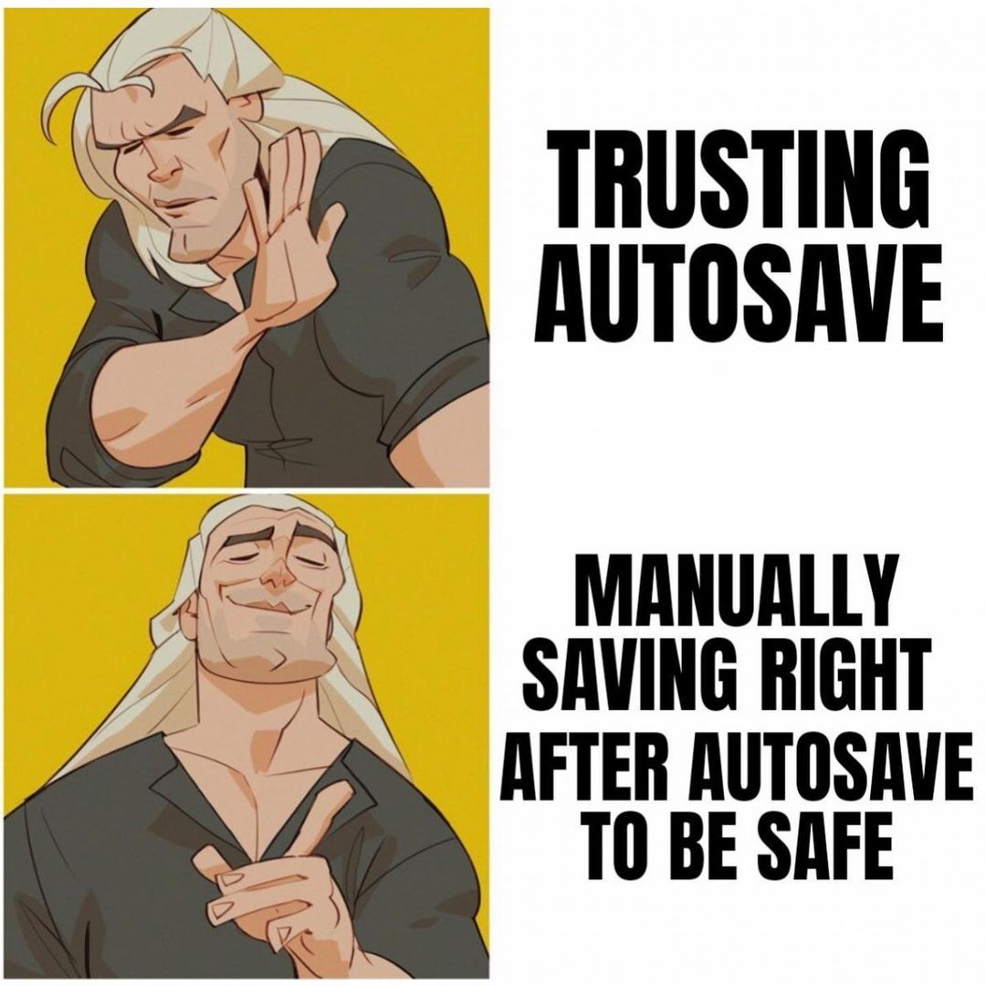Trusting autosave. Manually saving right after autosave to be safe.