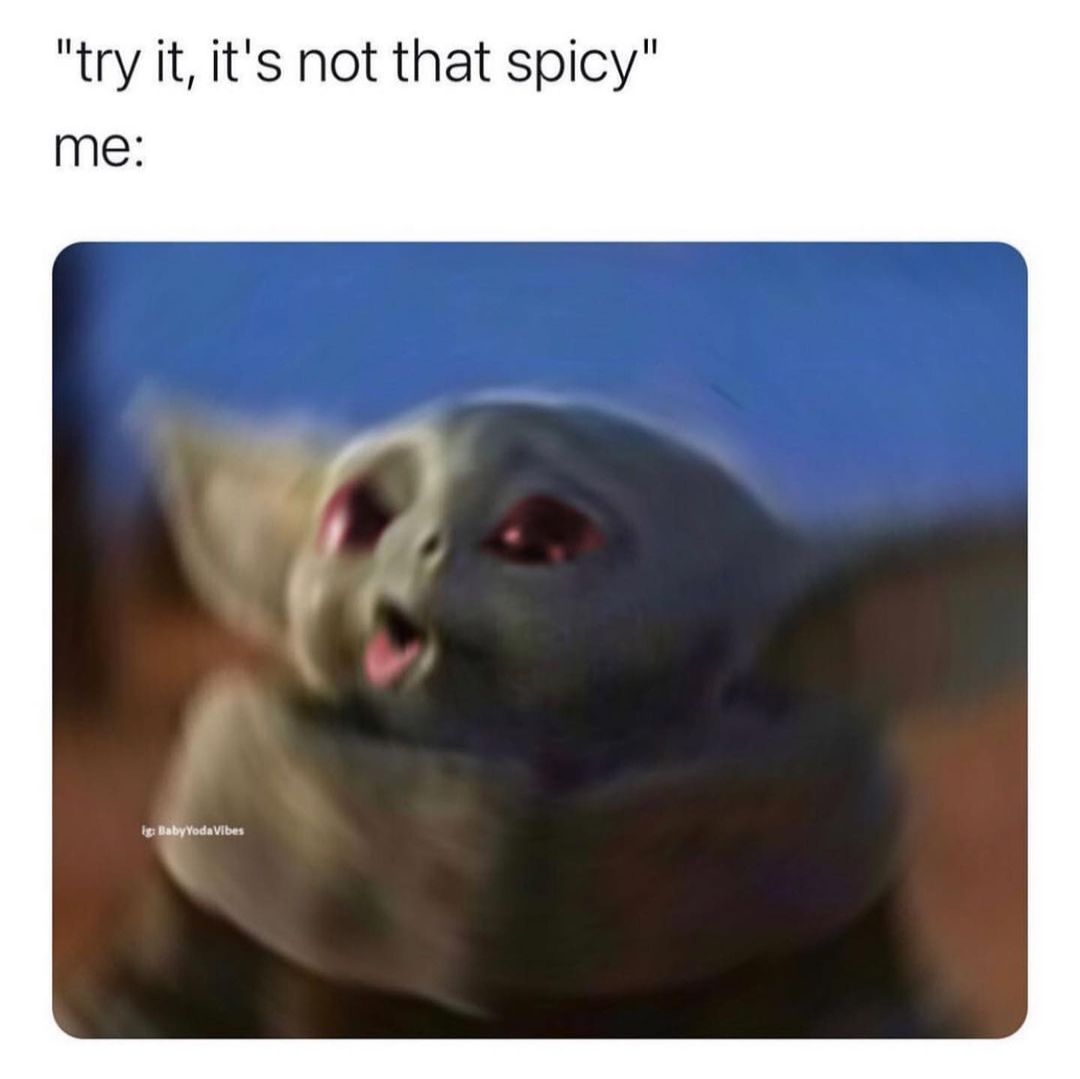 "Try it, it's not that spicy" Me: