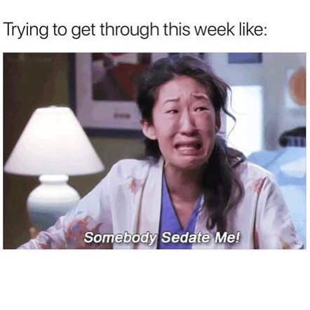 Trying to get through this week like: Somebody Sedate me!