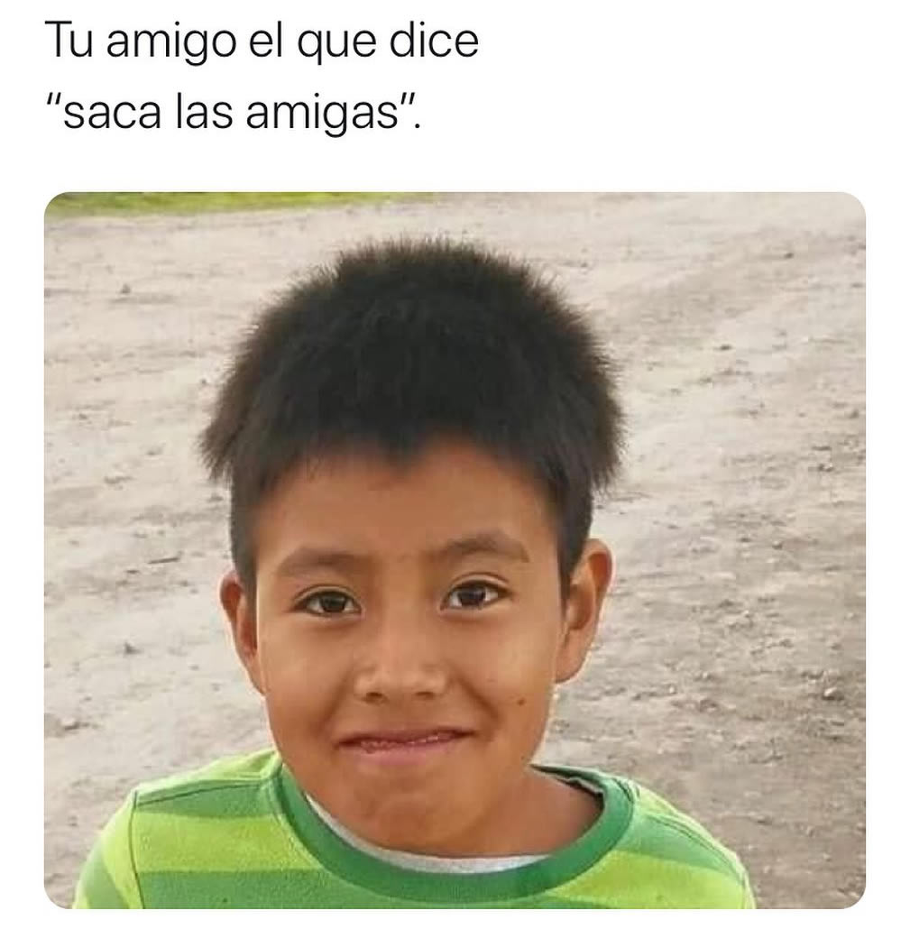 tu-amigo-el-que-dice-saca-las-amigas-memes