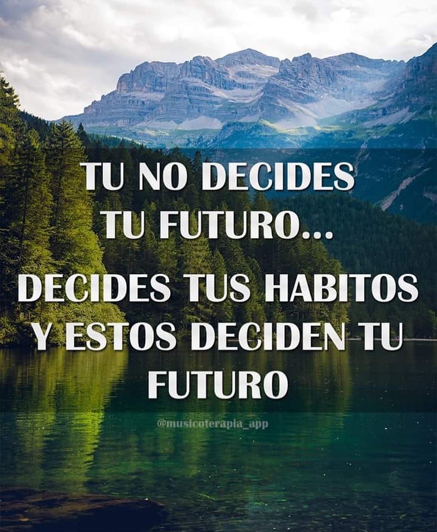 Tu no decides tu futuro... decides tus hábitos y estos deciden tu futuro.