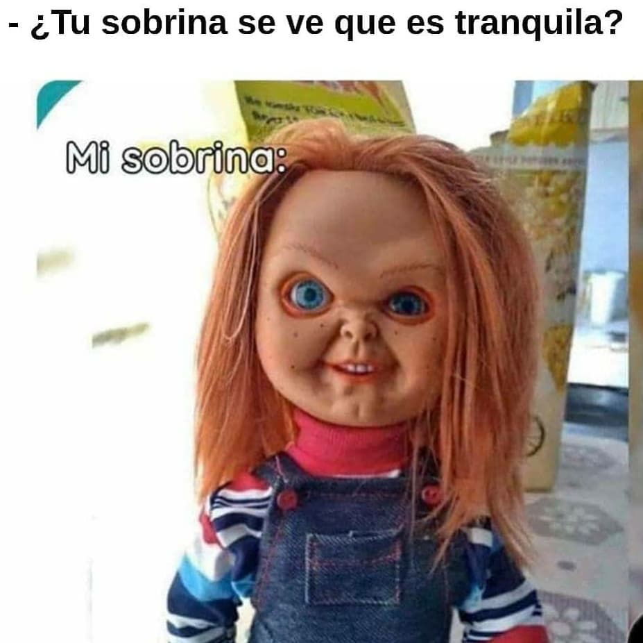 ¿Tu sobrina se ve que es tranquila? Mi sobrina: