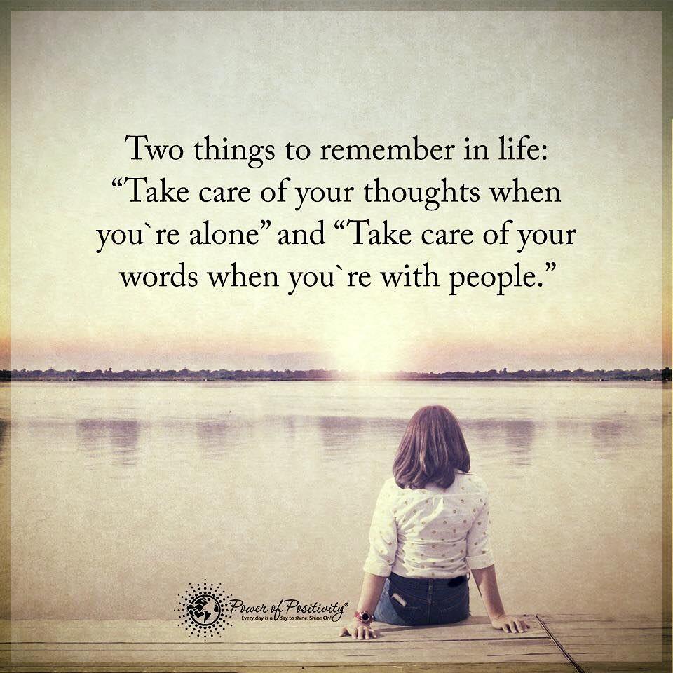 Two things to remember in life: "Take care of your thoughts when you're alone" and "Take care of your words when you're with people."